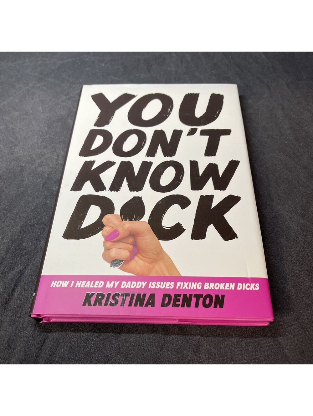 You Don't Know Dick: How I Healed My Daddy Issues Fixing Broken Dicks Hardcover